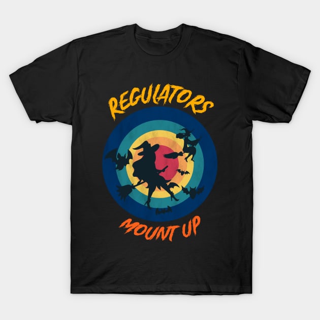 Regulators Mount Up, Funny Halloween Witch T-Shirt by heidiki.png